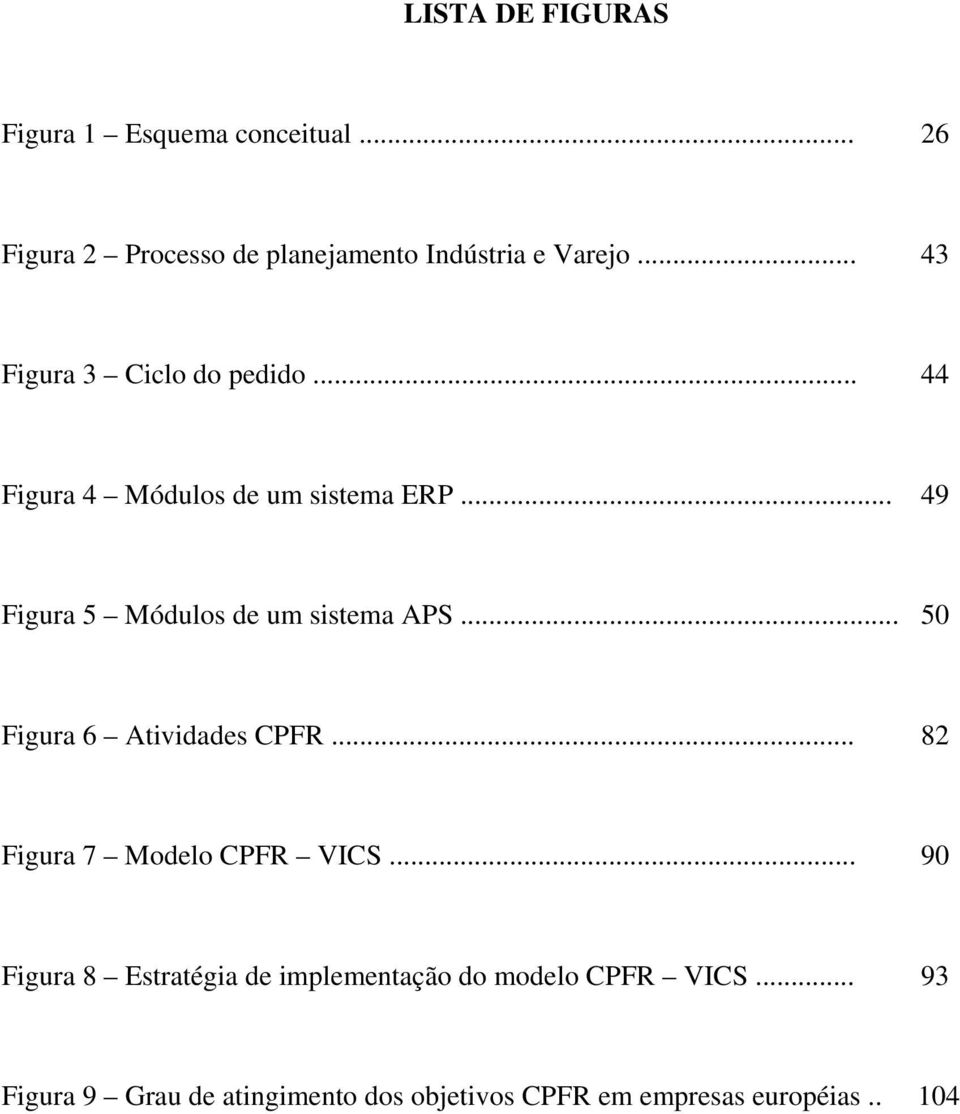 .. 49 Figura 5 Módulos de um sistema APS... 50 Figura 6 Atividades CPFR... 82 Figura 7 Modelo CPFR VICS.