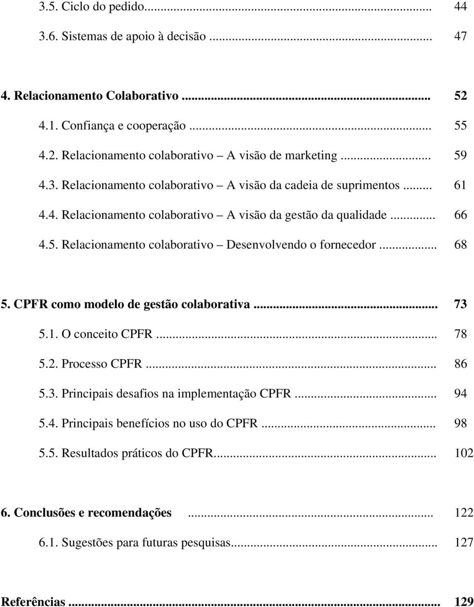 .. 68 5. CPFR como modelo de gestão colaborativa... 73 5.1. O conceito CPFR... 78 5.2. Processo CPFR... 86 5.3. Principais desafios na implementação CPFR... 94 