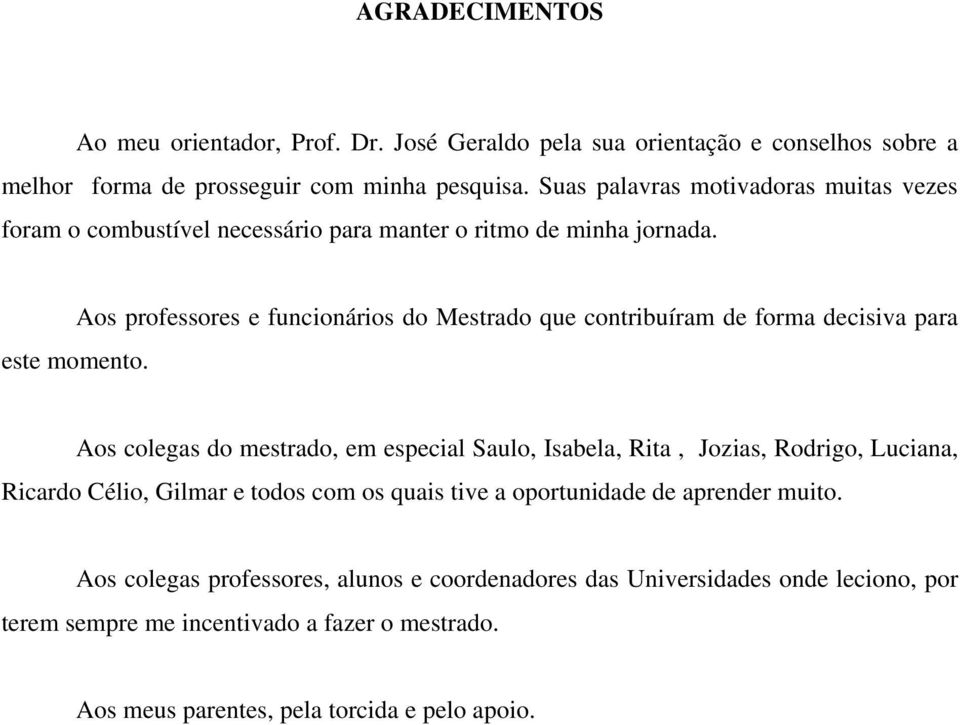 Aos professores e funcionários do Mestrado que contribuíram de forma decisiva para este momento.