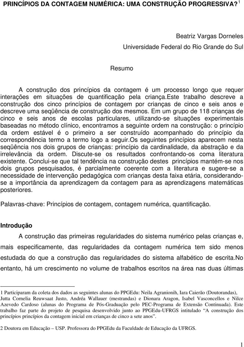 este trabalho descreve a construção dos cinco princípios de contagem por crianças de cinco e seis anos e descreve uma seqüência de construção dos mesmos.