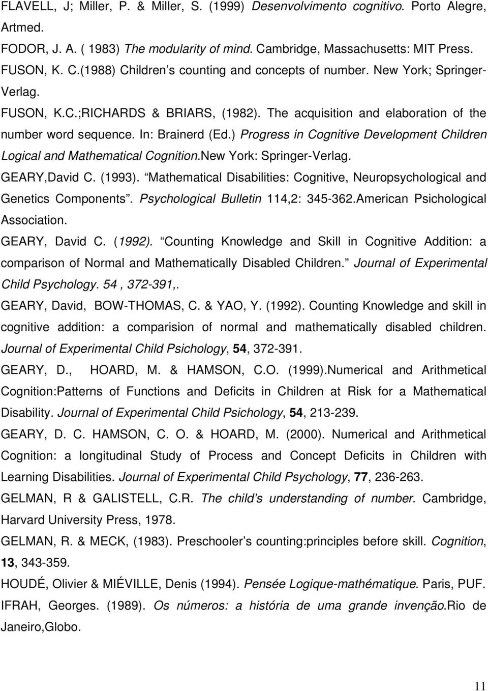 ) Progress in Cognitive Development Children Logical and Mathematical Cognition.New York: Springer-Verlag. GEARY,David C. (1993).