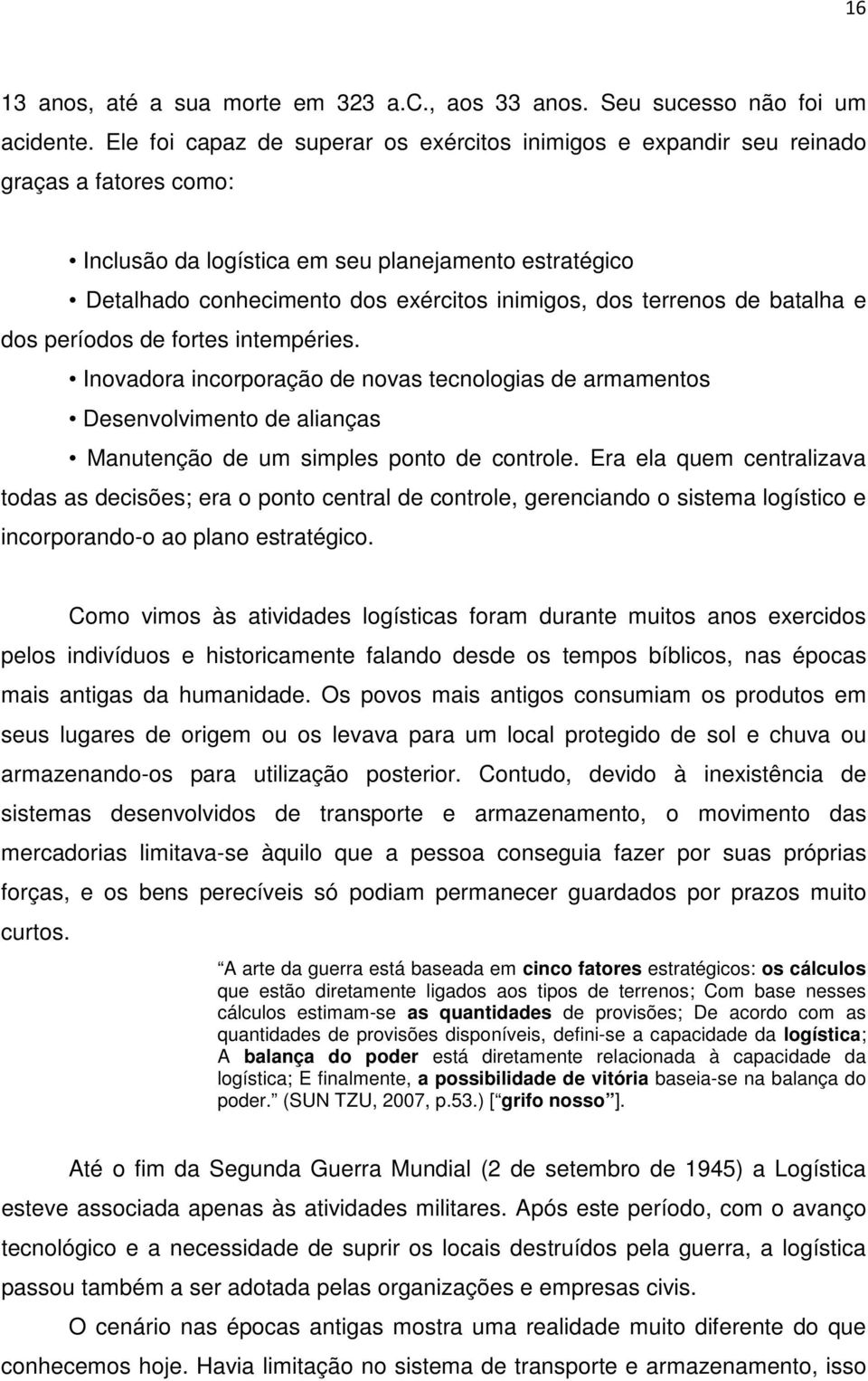 terrenos de batalha e dos períodos de fortes intempéries. Inovadora incorporação de novas tecnologias de armamentos Desenvolvimento de alianças Manutenção de um simples ponto de controle.