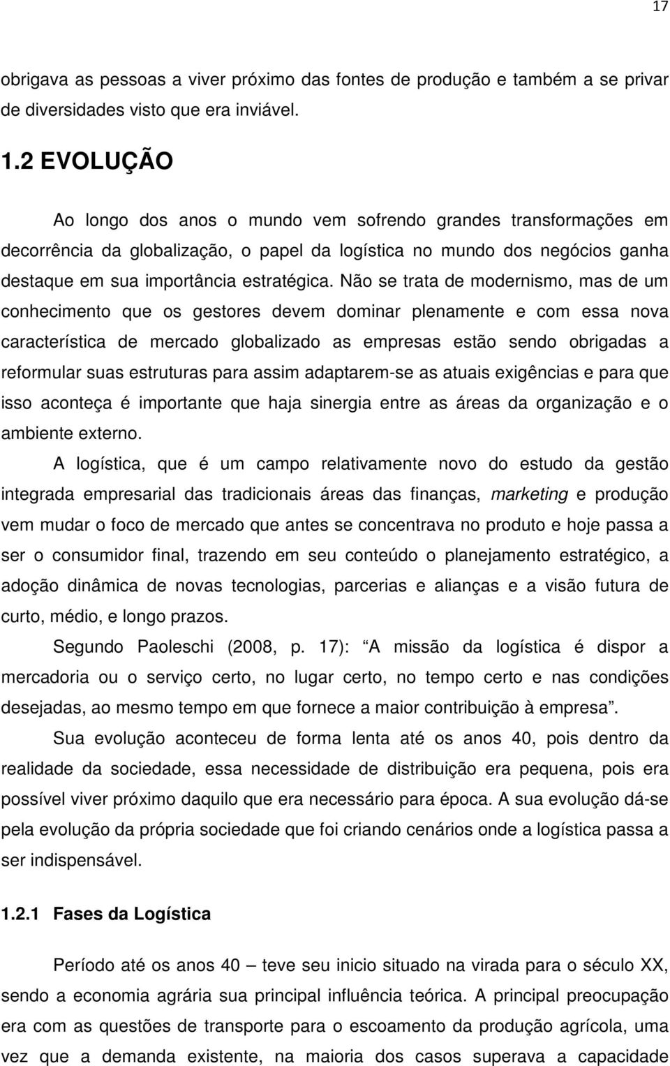 Não se trata de modernismo, mas de um conhecimento que os gestores devem dominar plenamente e com essa nova característica de mercado globalizado as empresas estão sendo obrigadas a reformular suas