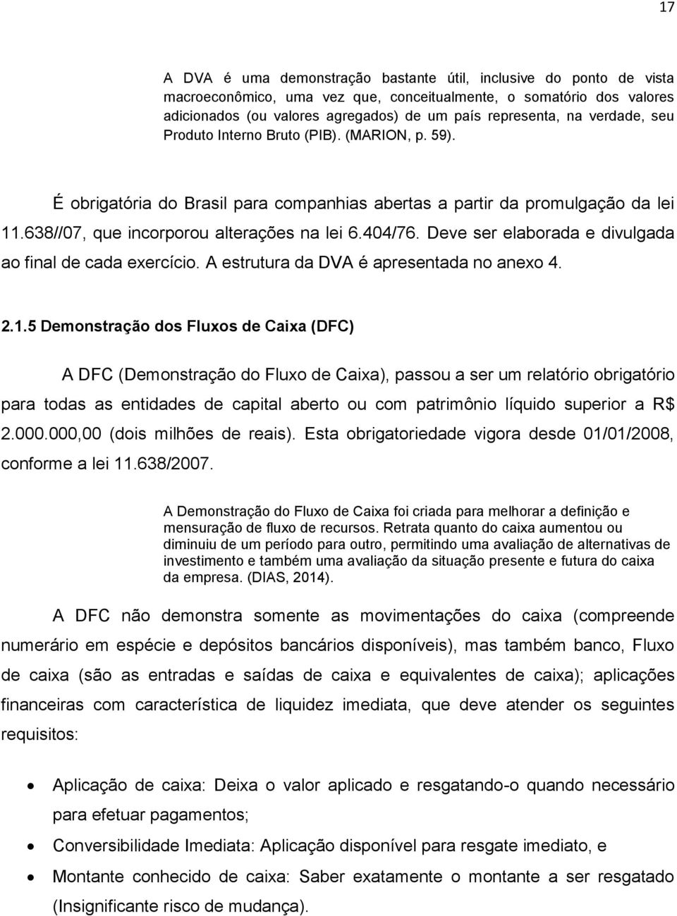 Deve ser elaborada e divulgada ao final de cada exercício. A estrutura da DVA é apresentada no anexo 4. 2.1.