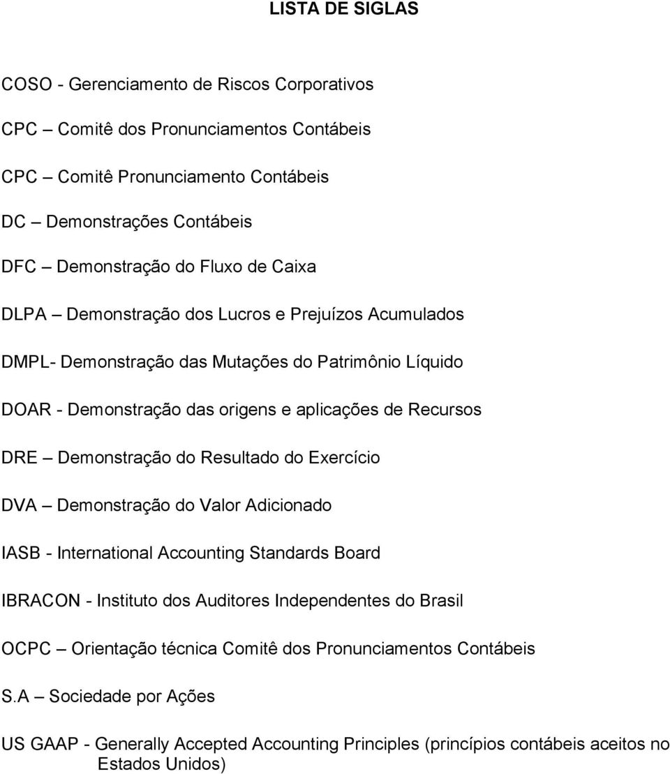 DRE Demonstração do Resultado do Exercício DVA Demonstração do Valor Adicionado IASB - International Accounting Standards Board IBRACON - Instituto dos Auditores Independentes do