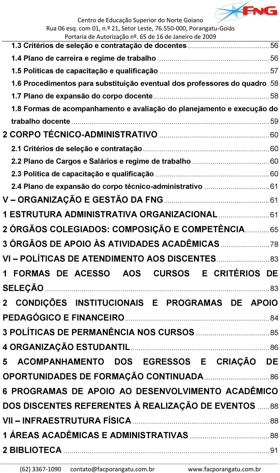 .. 59 2 CORPO TÉCNICO-ADMINISTRATIVO... 60 2.1 Critérios de seleção e contratação... 60 2.2 Plano de Cargos e Salários e regime de trabalho... 60 2.3 Política de capacitação e qualificação... 60 2.4 Plano de expansão do corpo técnico-administrativo.