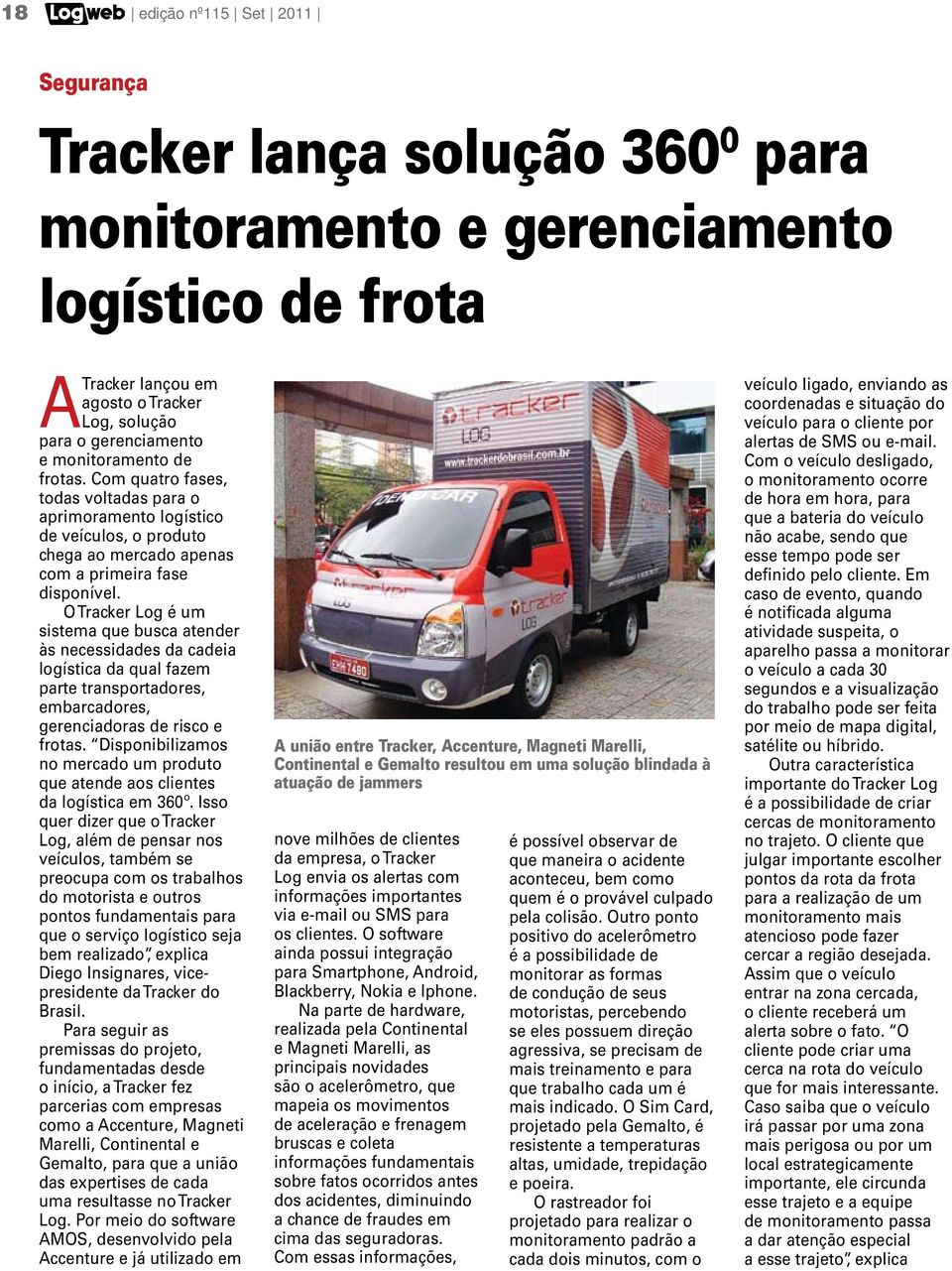 O Tracker Log é um sistema que busca atender às necessidades da cadeia logística da qual fazem parte transportadores, embarcadores, gerenciadoras de risco e frotas.