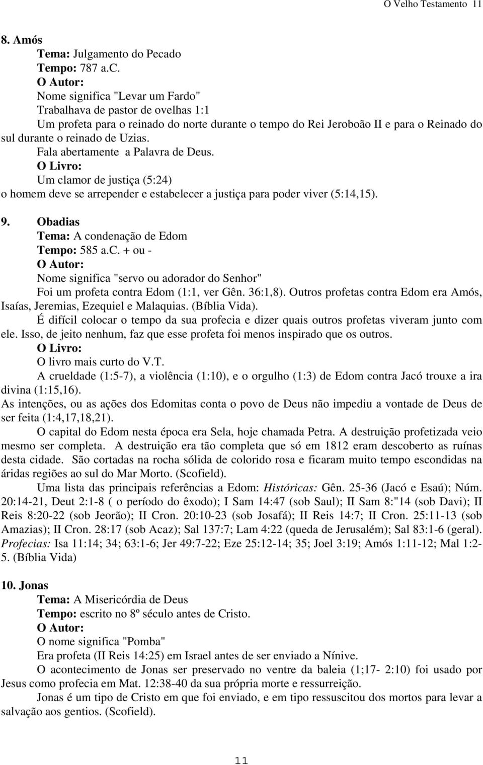 Nome significa "Levar um Fardo" Trabalhava de pastor de ovelhas 1:1 Um profeta para o reinado do norte durante o tempo do Rei Jeroboão II e para o Reinado do sul durante o reinado de Uzias.