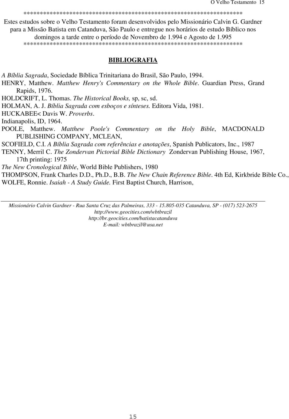 995 ******************************************************************* BIBLIOGRAFIA A Bíblia Sagrada, Sociedade Bíblica Trinitariana do Brasil, São Paulo, 1994. HENRY, Matthew.