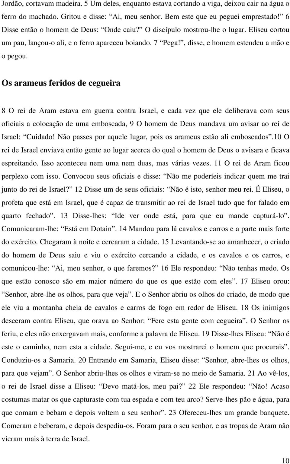 Os arameus feridos de cegueira 8 O rei de Aram estava em guerra contra Israel, e cada vez que ele deliberava com seus oficiais a colocação de uma emboscada, 9 O homem de Deus mandava um avisar ao rei