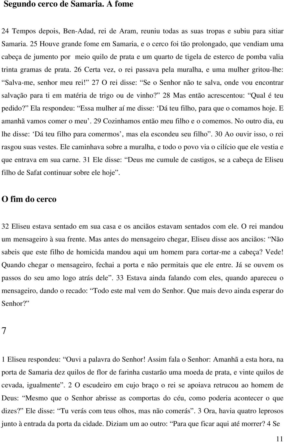 26 Certa vez, o rei passava pela muralha, e uma mulher gritou-lhe: Salva-me, senhor meu rei!