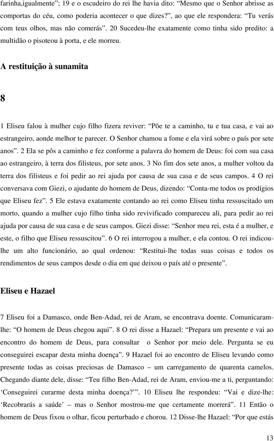 A restituição à sunamita 8 1 Eliseu falou à mulher cujo filho fizera reviver: Põe te a caminho, tu e tua casa, e vai ao estrangeiro, aonde melhor te parecer.