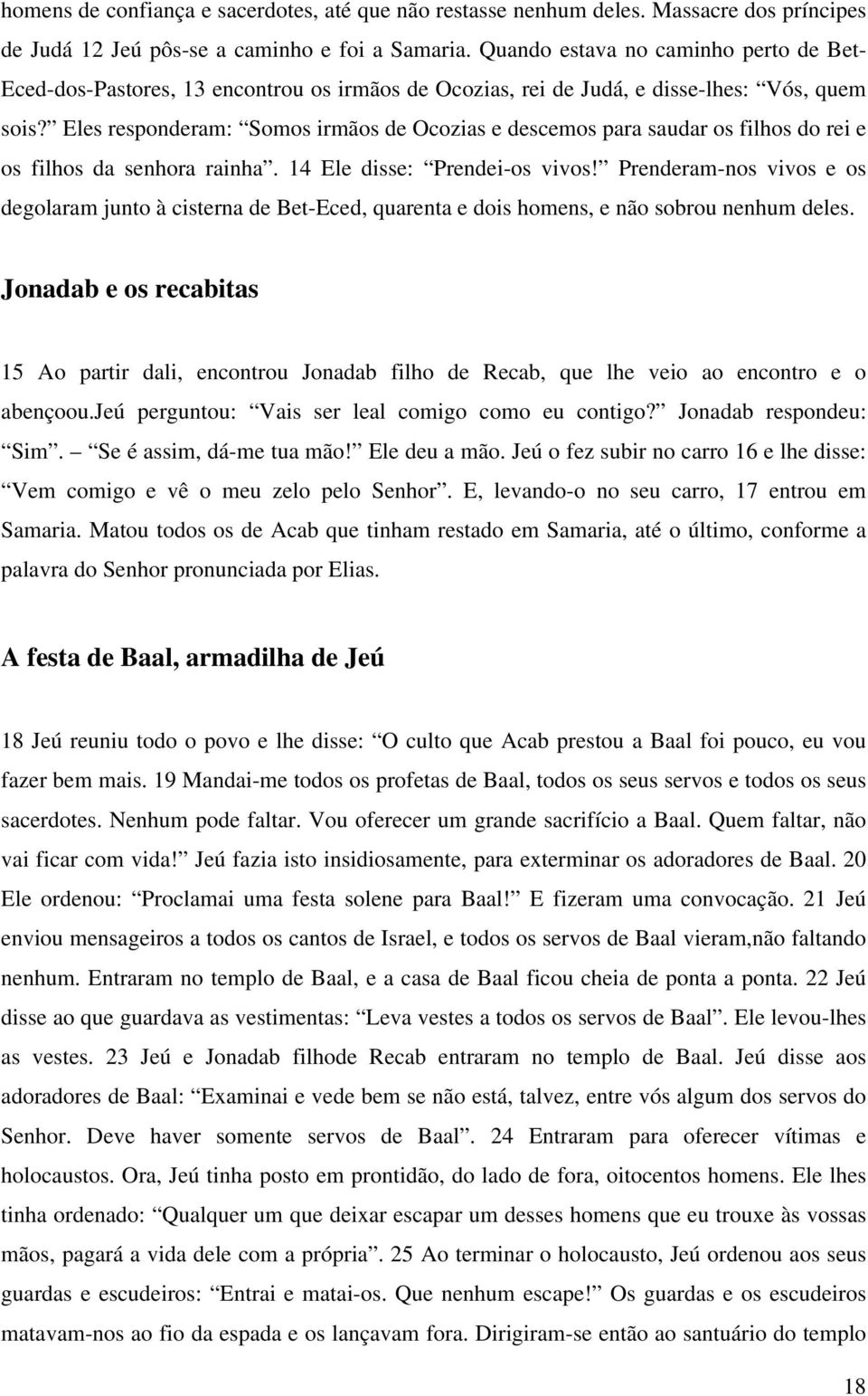 Eles responderam: Somos irmãos de Ocozias e descemos para saudar os filhos do rei e os filhos da senhora rainha. 14 Ele disse: Prendei-os vivos!