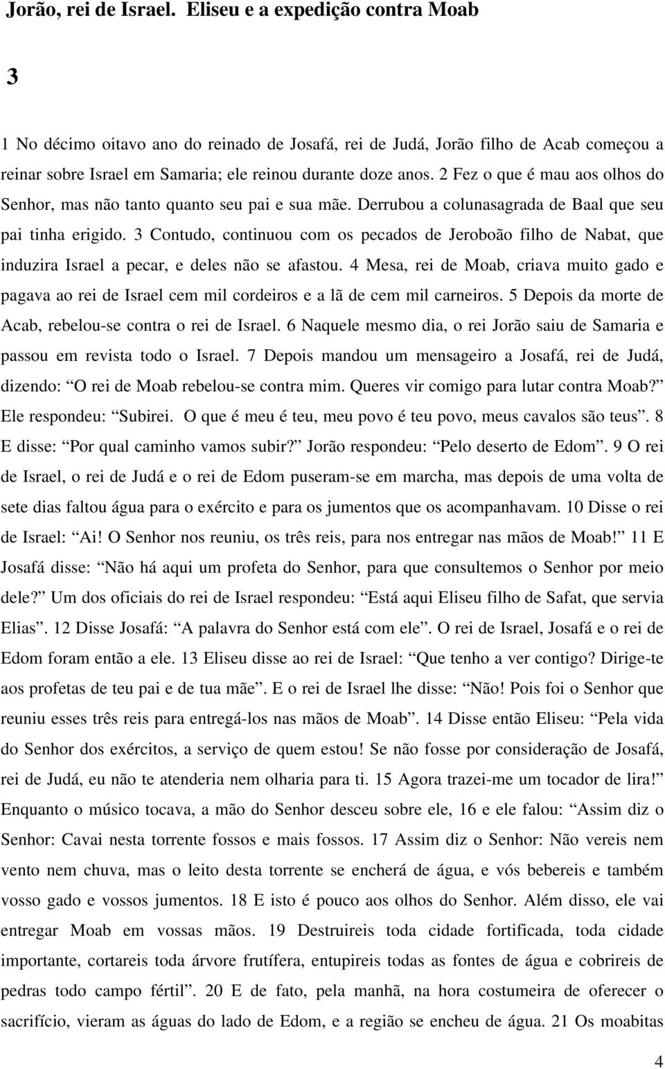 2 Fez o que é mau aos olhos do Senhor, mas não tanto quanto seu pai e sua mãe. Derrubou a colunasagrada de Baal que seu pai tinha erigido.