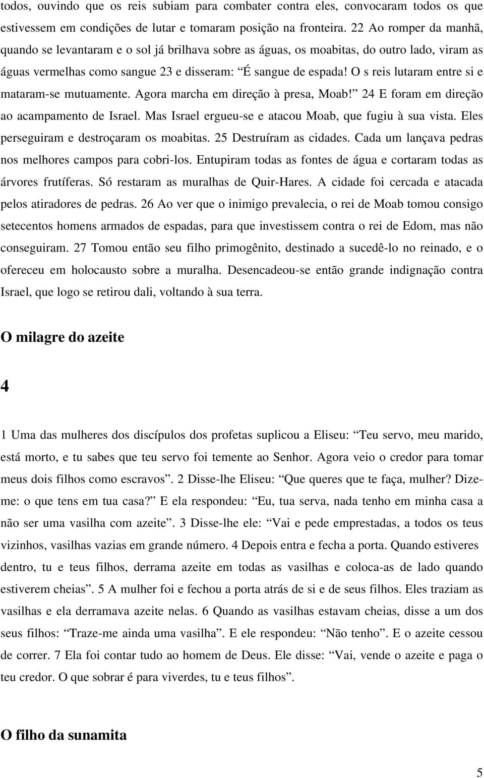 O s reis lutaram entre si e mataram-se mutuamente. Agora marcha em direção à presa, Moab! 24 E foram em direção ao acampamento de Israel. Mas Israel ergueu-se e atacou Moab, que fugiu à sua vista.