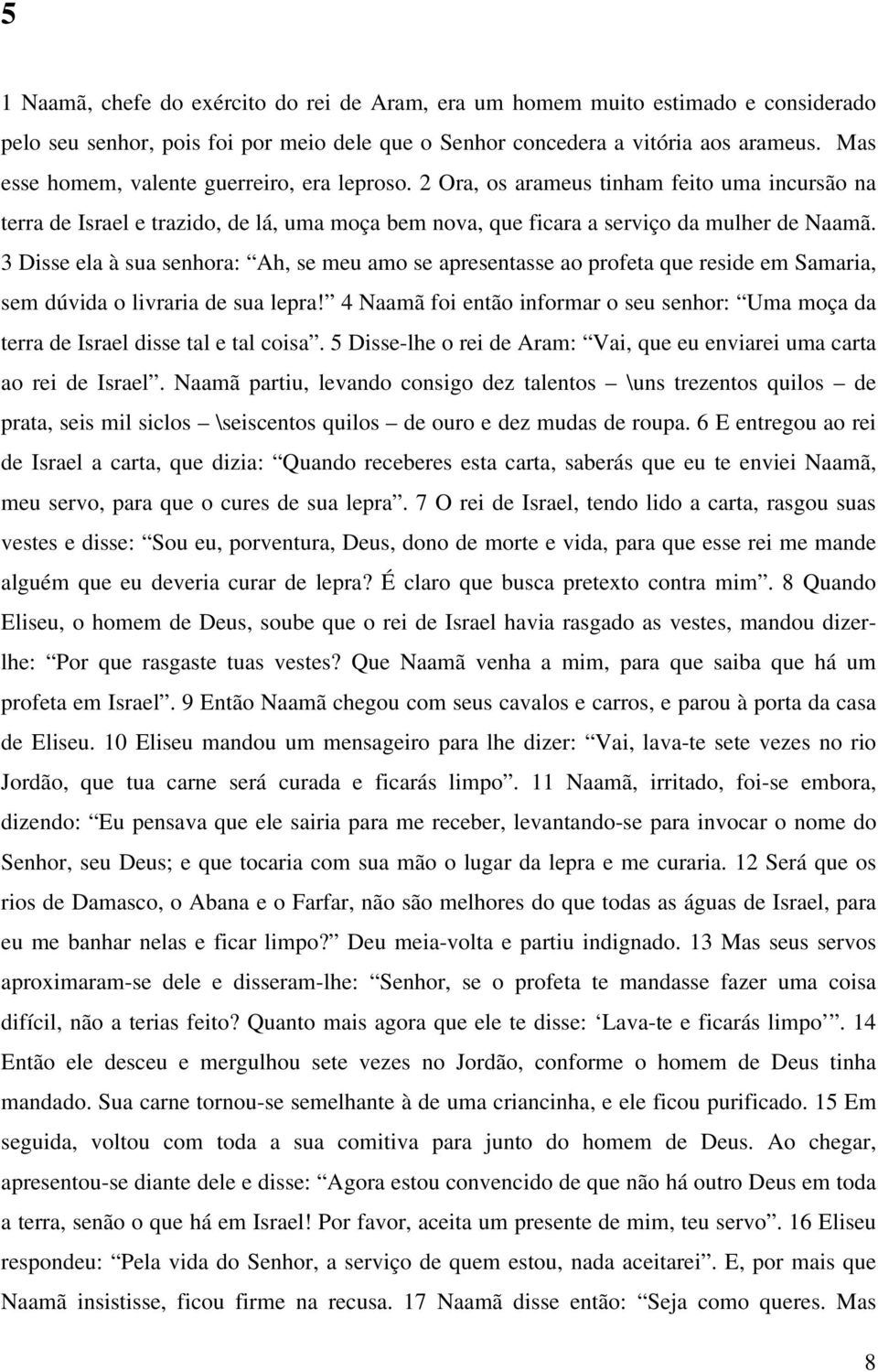 3 Disse ela à sua senhora: Ah, se meu amo se apresentasse ao profeta que reside em Samaria, sem dúvida o livraria de sua lepra!