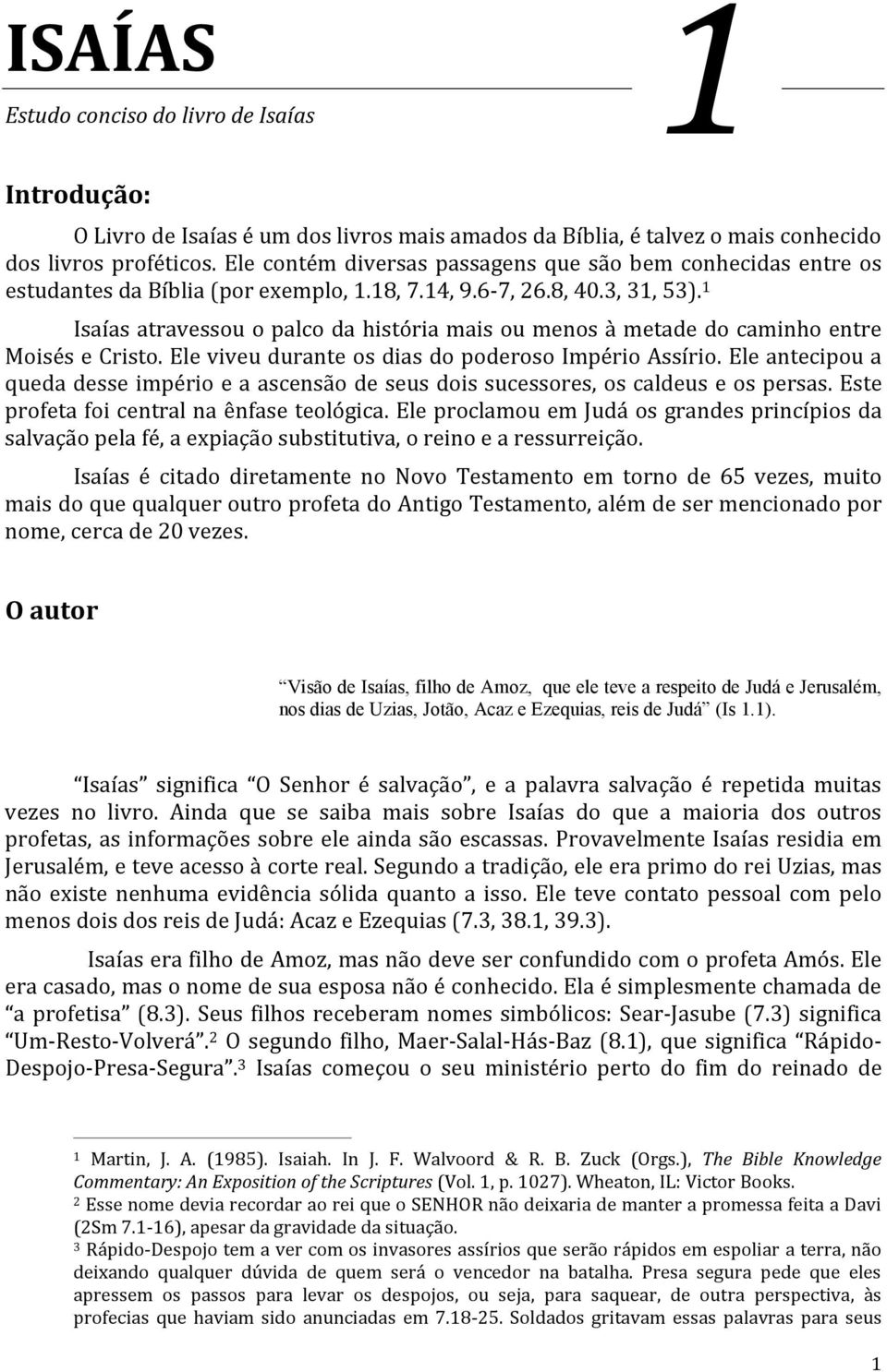 1 Isaías atravessou o palco da história mais ou menos à metade do caminho entre Moisés e Cristo. Ele viveu durante os dias do poderoso Império Assírio.