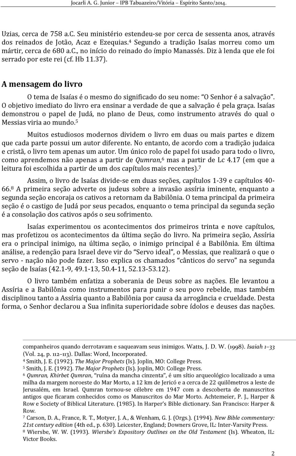 O objetivo imediato do livro era ensinar a verdade de que a salvação é pela graça. Isaías demonstrou o papel de Judá, no plano de Deus, como instrumento através do qual o Messias viria ao mundo.