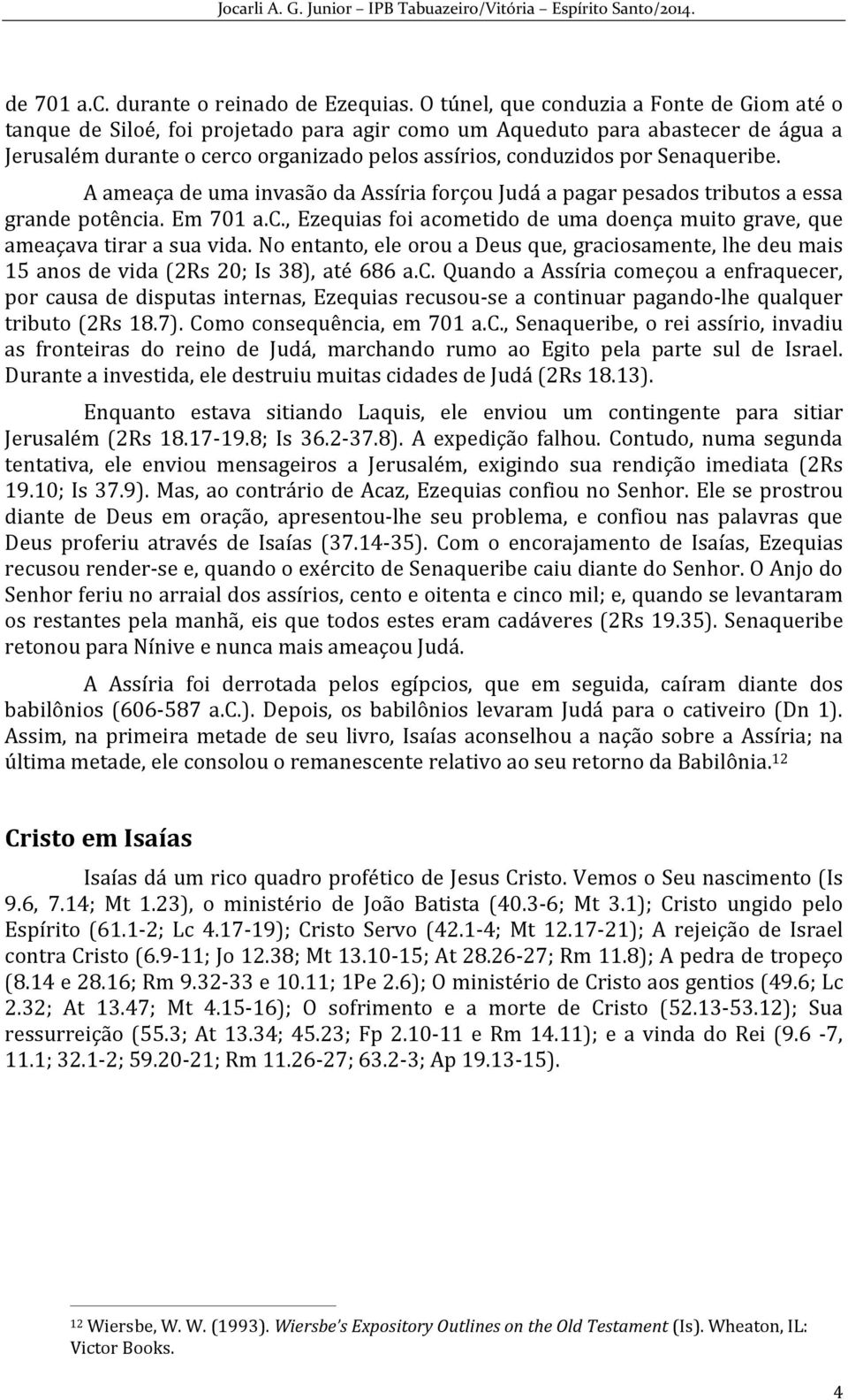 Senaqueribe. A ameaça de uma invasão da Assíria forçou Judá a pagar pesados tributos a essa grande potência. Em 701 a.c., Ezequias foi acometido de uma doença muito grave, que ameaçava tirar a sua vida.