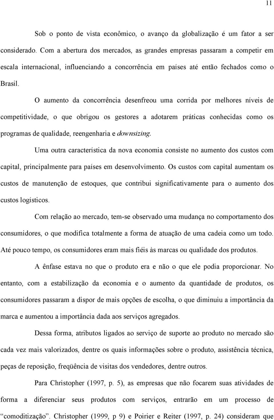 O aumento da concorrência desenfreou uma corrida por melhores níveis de competitividade, o que obrigou os gestores a adotarem práticas conhecidas como os programas de qualidade, reengenharia e