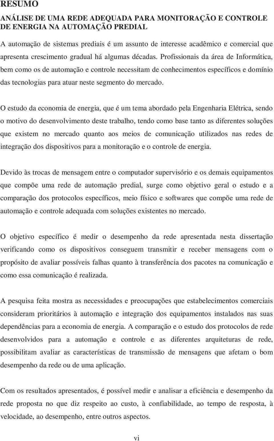 Profissionais da área de Informática, bem como os de automação e controle necessitam de conhecimentos específicos e domínio das tecnologias para atuar neste segmento do mercado.