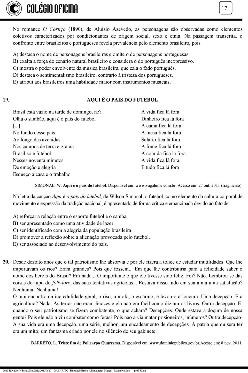 B) exalta a força do cenário natural brasileiro e considera o do português inexpressivo. C) mostra o poder envolvente da música brasileira, que cala o fado português.