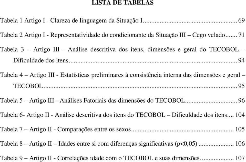 .. 94 Tabela 4 Artigo III - Estatísticas preliminares à consistência interna das dimensões e geral TECOBOL... 95 Tabela 5 Artigo III - Análises Fatoriais das dimensões do TECOBOL.