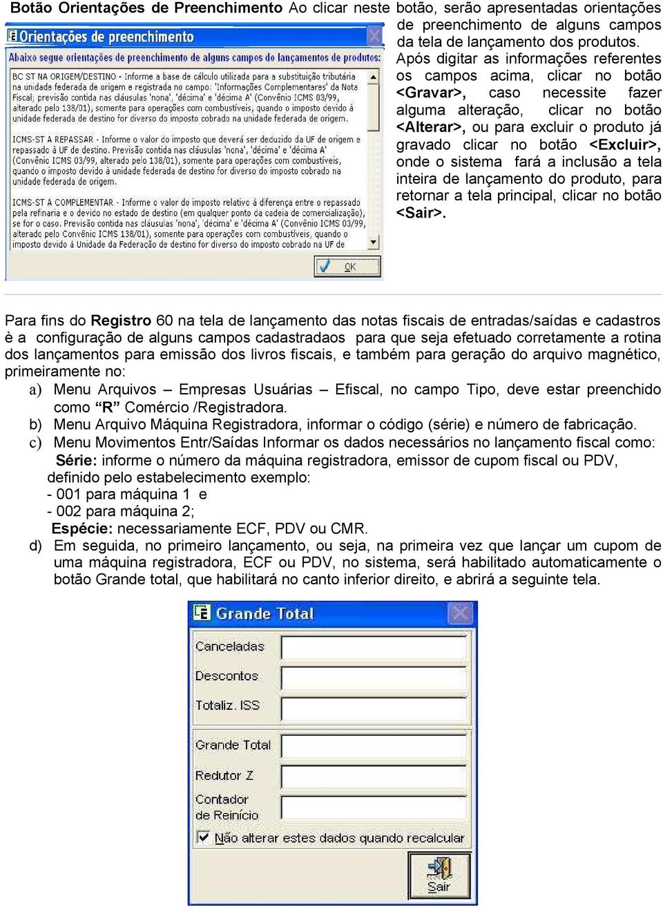 botão <Excluir>, onde o sistema fará a inclusão a tela inteira de lançamento do produto, para retornar a tela principal, clicar no botão <Sair>.