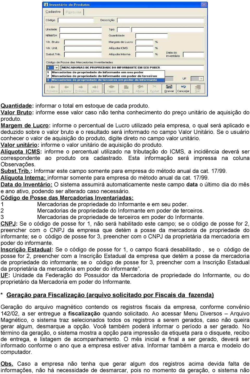 Se o usuário conhecer o valor de aquisição do produto, digite direto no campo valor unitário. Valor unitário: informe o valor unitário de aquisição do produto.