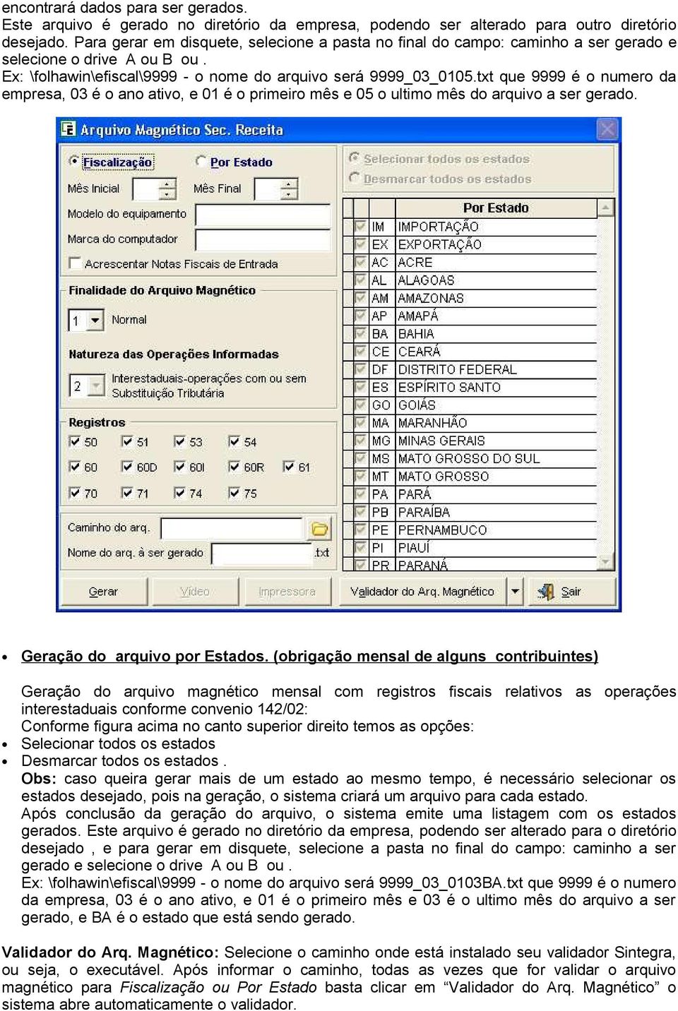 txt que 9999 é o numero da empresa, 03 é o ano ativo, e 01 é o primeiro mês e 05 o ultimo mês do arquivo a ser gerado. Geração do arquivo por Estados.