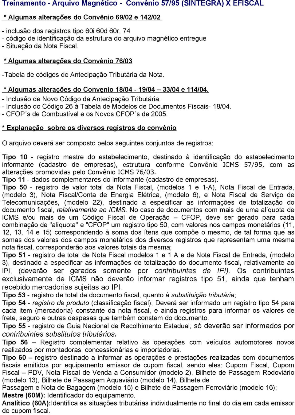 * Algumas alteraçőes do Convęnio 18/04-19/04 33/04 e 114/04. - Inclusão de Novo Código da Antecipação Tributária. - Inclusão do Código 26 à Tabela de Modelos de Documentos Fiscais- 18/04.