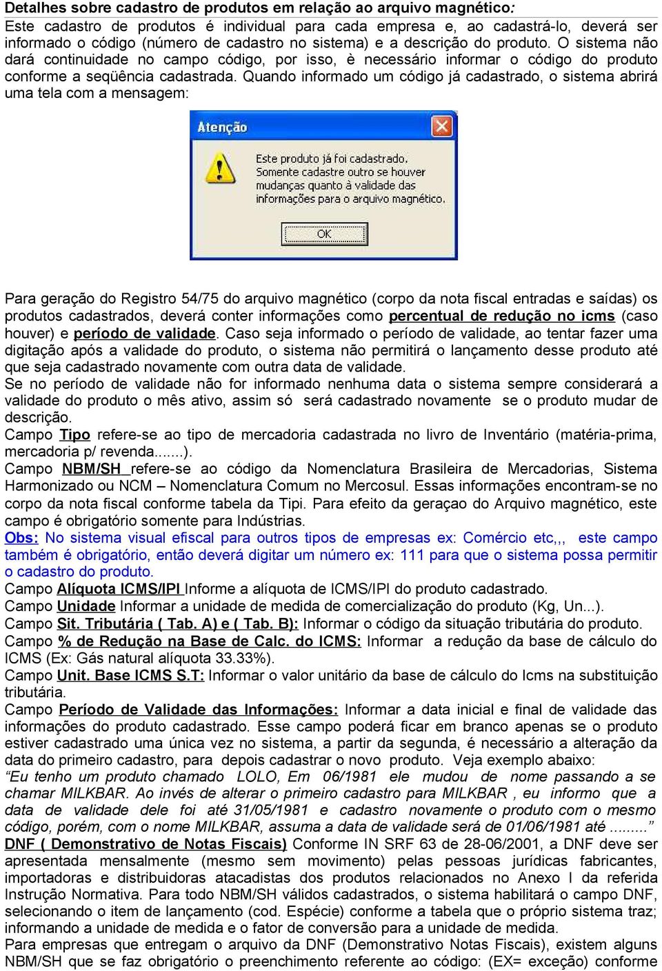 Quando informado um código já cadastrado, o sistema abrirá uma tela com a mensagem: Para geração do Registro 54/75 do arquivo magnético (corpo da nota fiscal entradas e saídas) os produtos