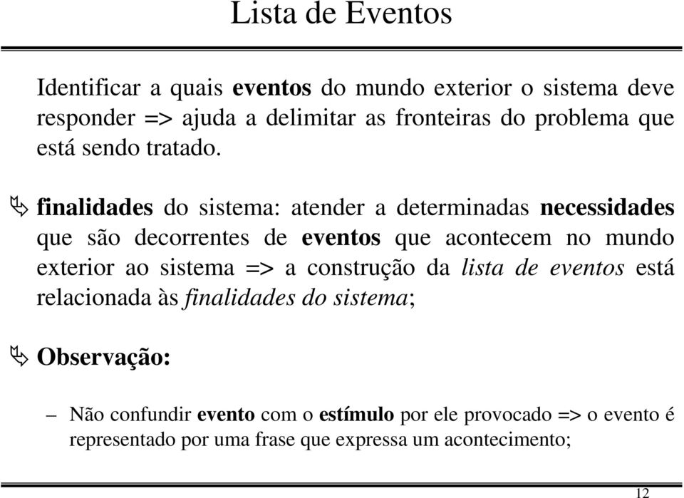 finalidades do sistema: atender a determinadas necessidades que são decorrentes de eventos que acontecem no mundo exterior ao