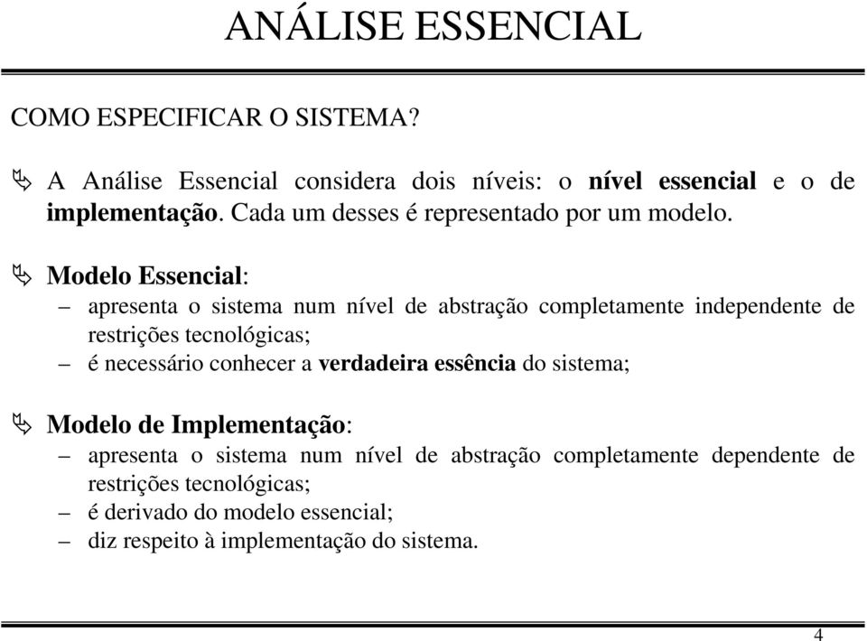 Modelo Essencial: apresenta o sistema num nível de abstração completamente independente de restrições tecnológicas; é necessário