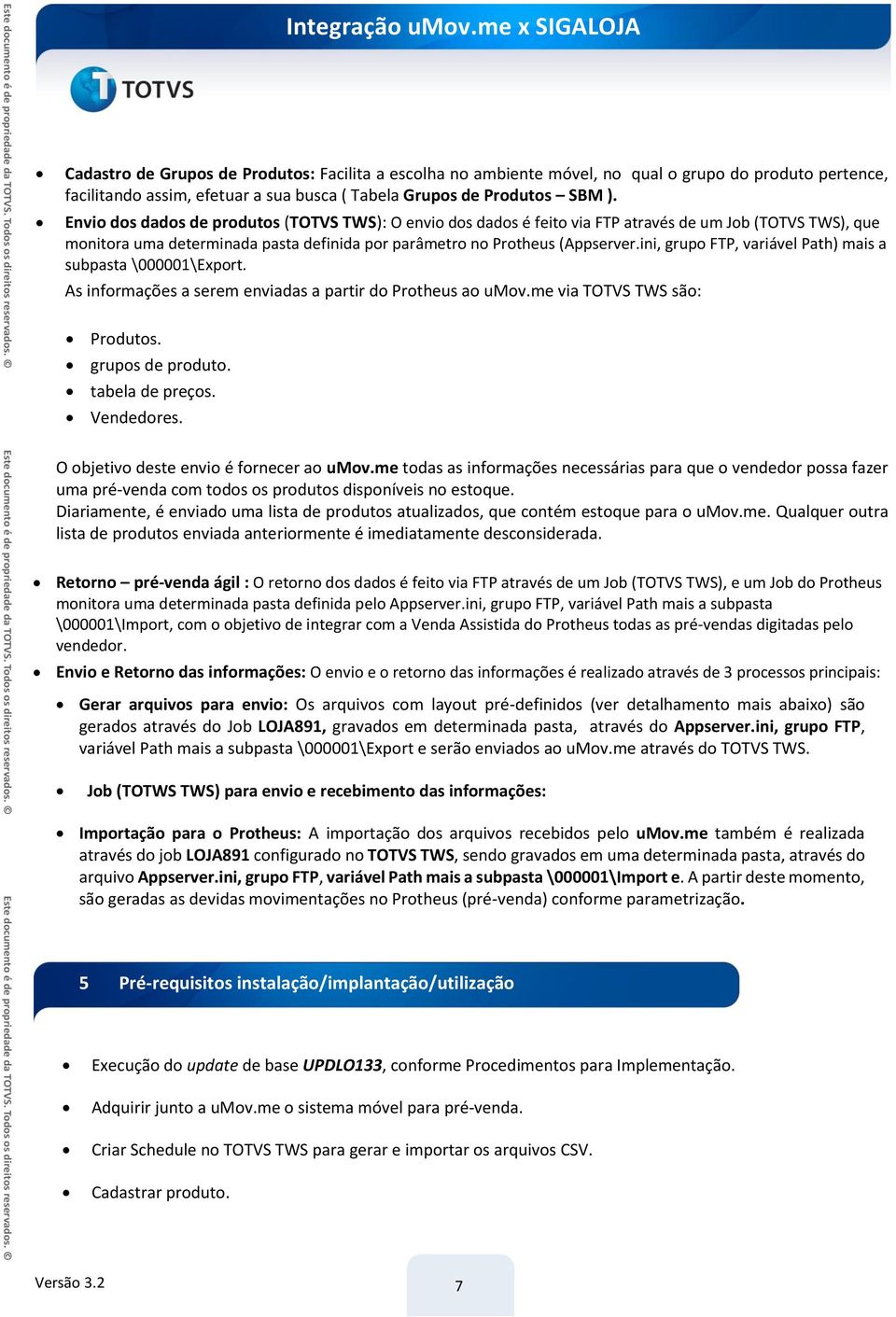 ini, grupo FTP, variável Path) mais a subpasta \000001\Export. As informações a serem enviadas a partir do Protheus ao umov.me via TOTVS TWS são: Produtos. grupos de produto. tabela de preços.