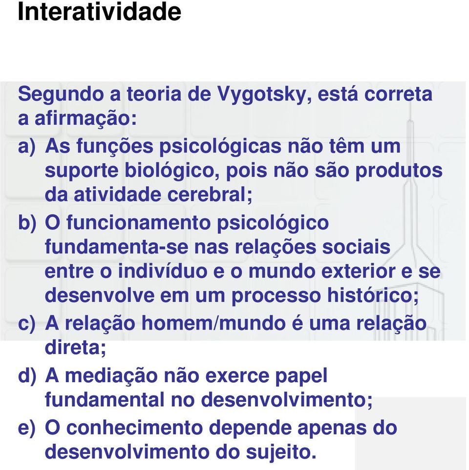 entre o indivíduo e o mundo exterior e se desenvolve em um processo histórico; c) A relação homem/mundo é uma relação