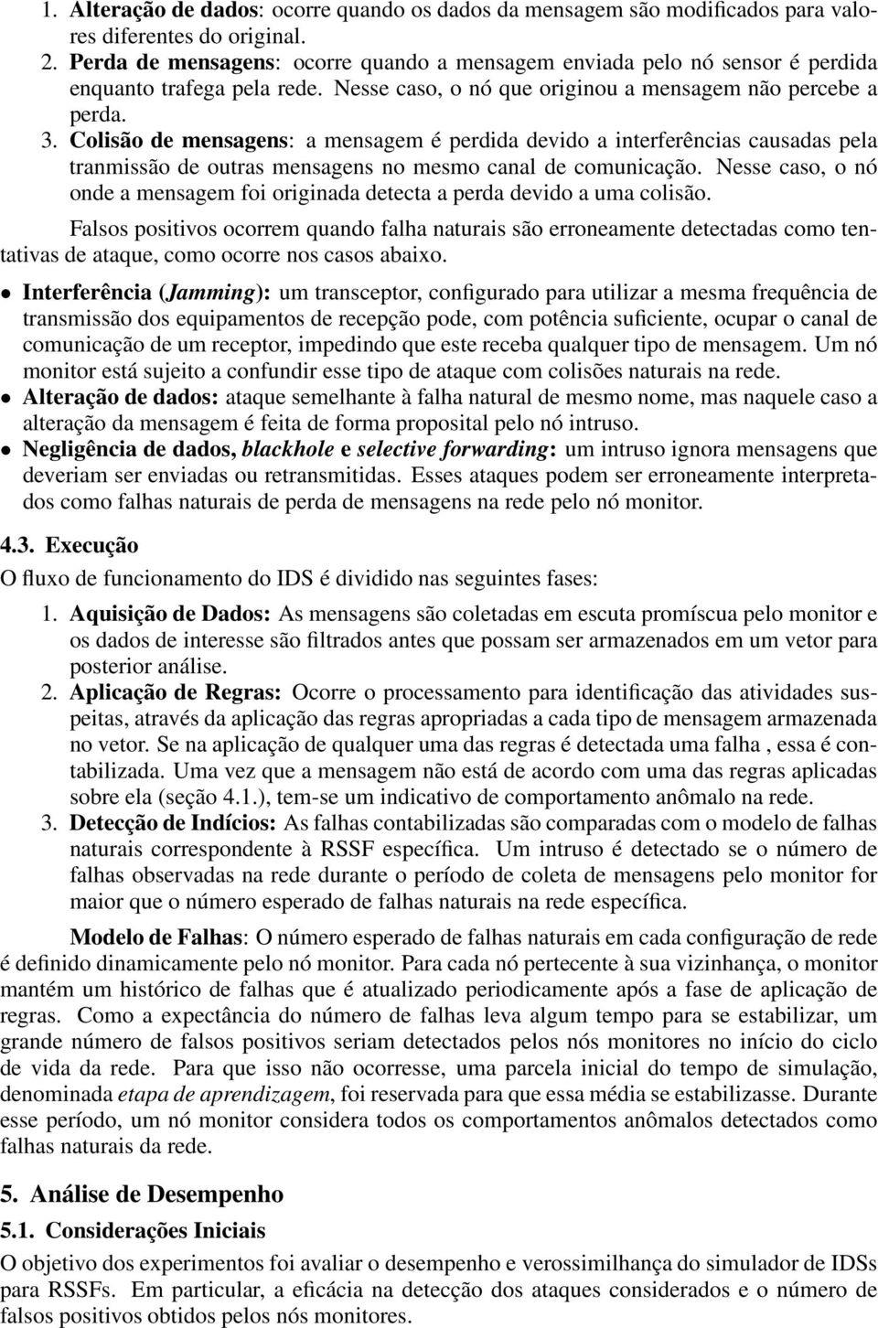 Colisão de mensagens: a mensagem é perdida devido a interferências causadas pela tranmissão de outras mensagens no mesmo canal de comunicação.