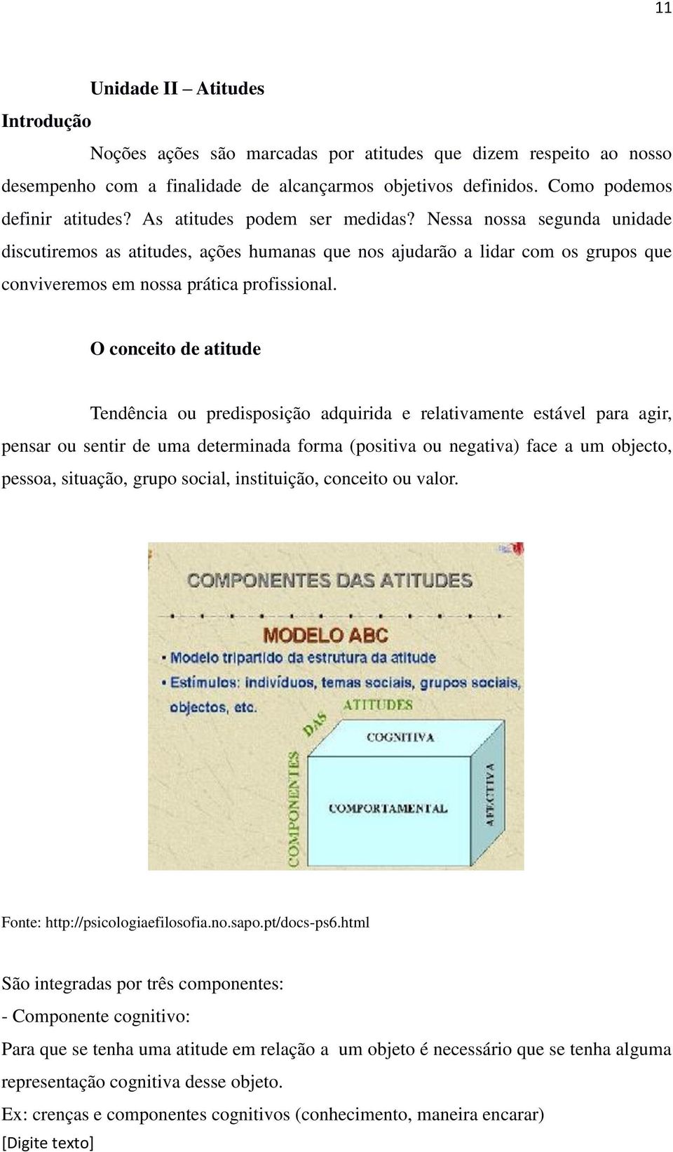 O conceito de atitude Tendência ou predisposição adquirida e relativamente estável para agir, pensar ou sentir de uma determinada forma (positiva ou negativa) face a um objecto, pessoa, situação,