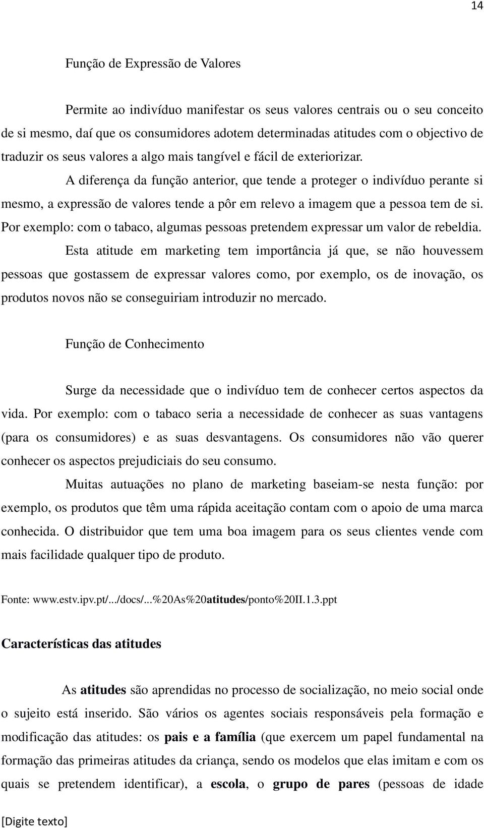 A diferença da função anterior, que tende a proteger o indivíduo perante si mesmo, a expressão de valores tende a pôr em relevo a imagem que a pessoa tem de si.