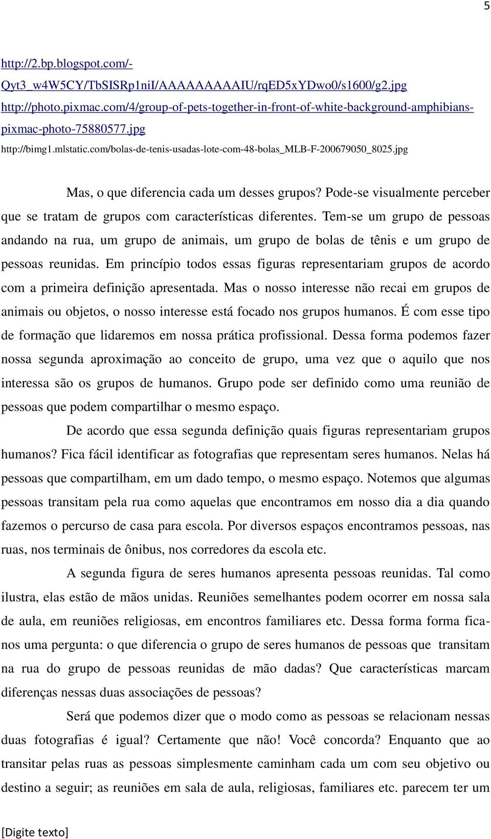 Pode-se visualmente perceber que se tratam de grupos com características diferentes.