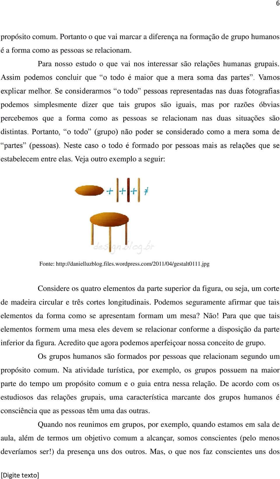 Se considerarmos o todo pessoas representadas nas duas fotografias podemos simplesmente dizer que tais grupos são iguais, mas por razões óbvias percebemos que a forma como as pessoas se relacionam