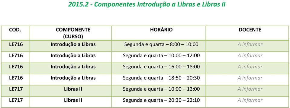 a Libras Segunda e quarta 10:00 12:00 A informar LE716 Introdução a Libras Segunda e quarta 16:00 18:00 A informar