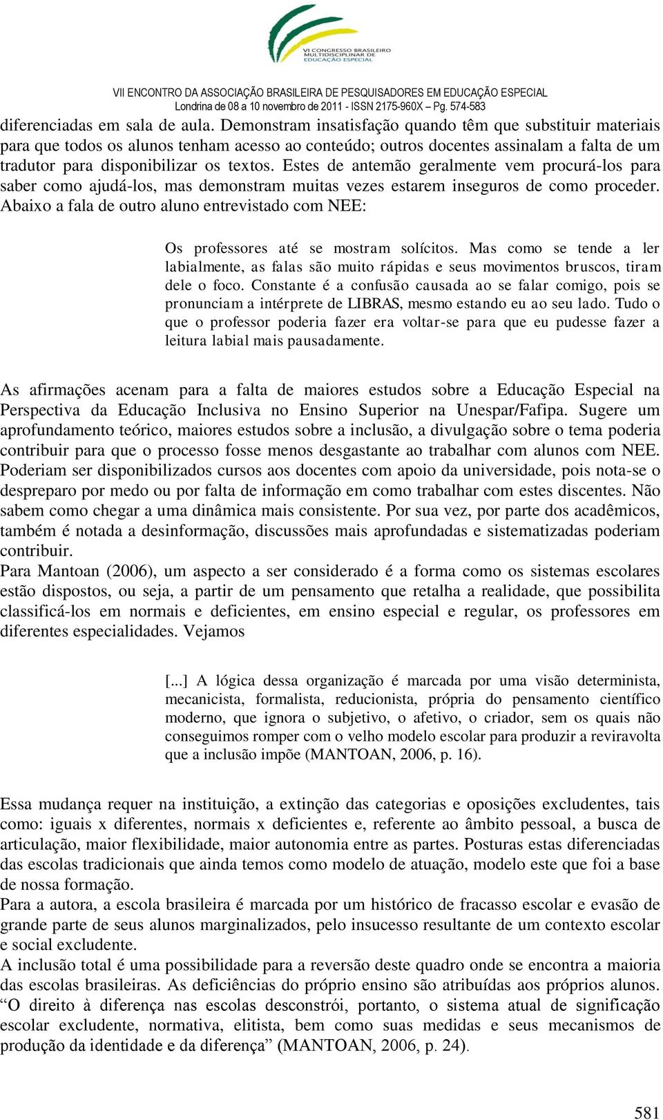 Estes de antemão geralmente vem procurá-los para saber como ajudá-los, mas demonstram muitas vezes estarem inseguros de como proceder.