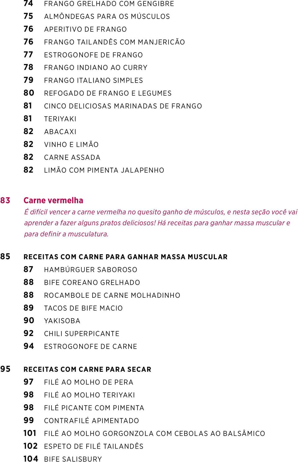 carne vermelha no quesito ganho de músculos, e nesta seção você vai aprender a fazer alguns pratos deliciosos! Há receitas para ganhar massa muscular e para definir a musculatura.