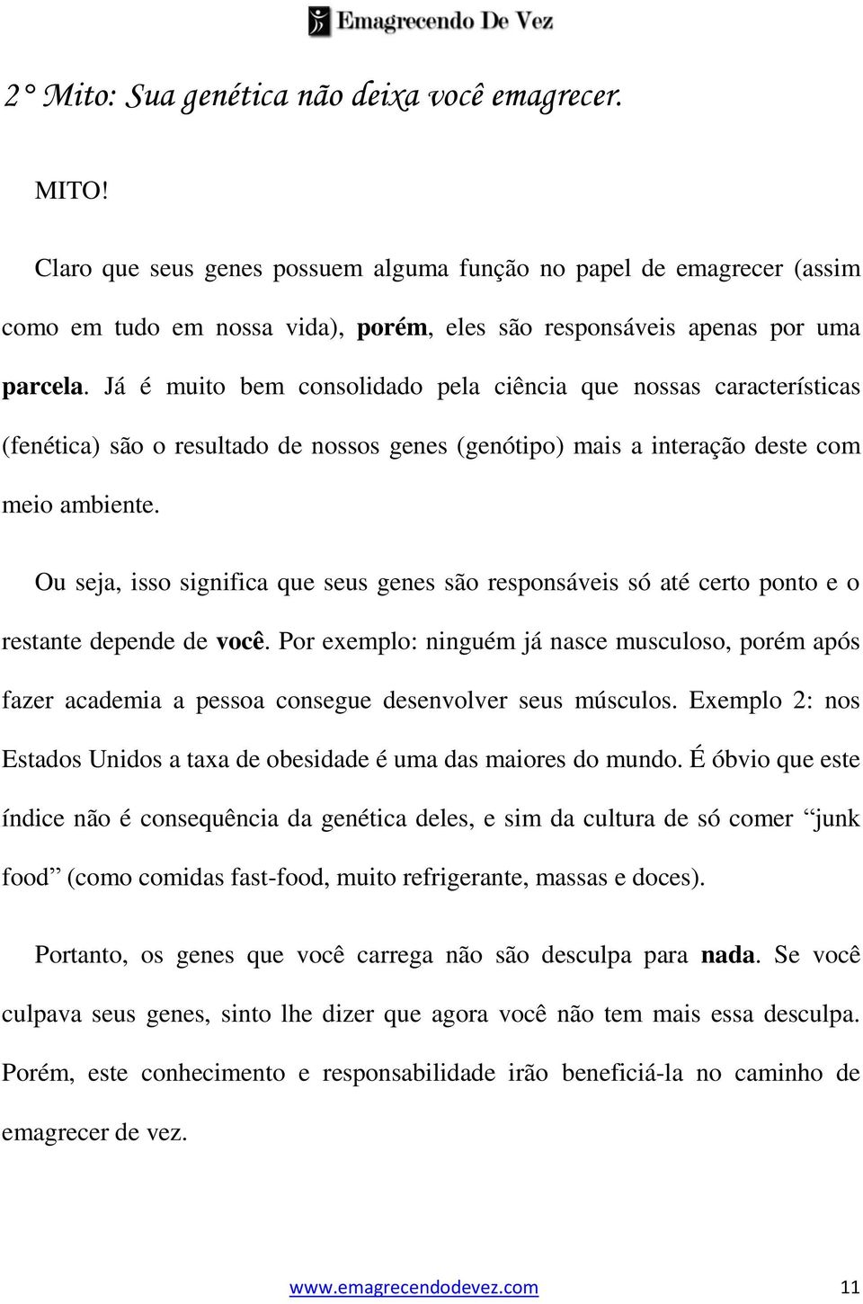 Já é muito bem consolidado pela ciência que nossas características (fenética) são o resultado de nossos genes (genótipo) mais a interação deste com meio ambiente.