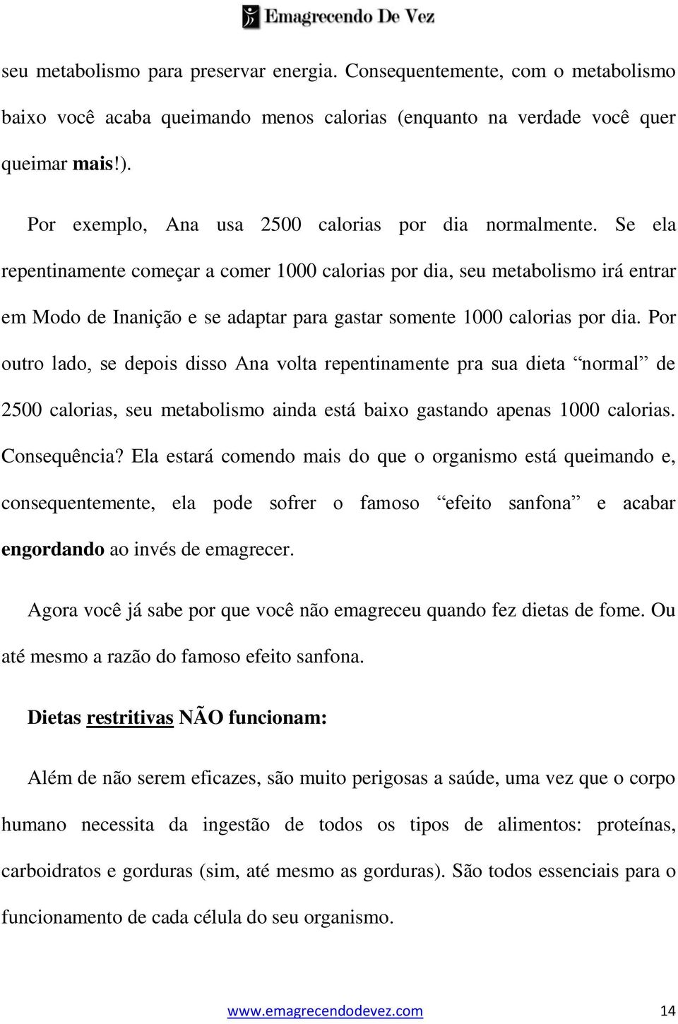 Se ela repentinamente começar a comer 1000 calorias por dia, seu metabolismo irá entrar em Modo de Inanição e se adaptar para gastar somente 1000 calorias por dia.