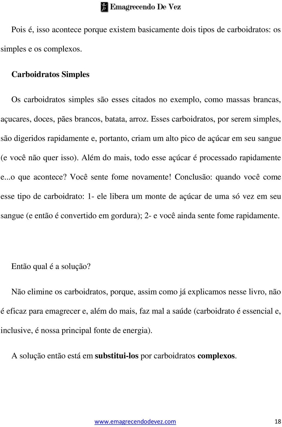 Esses carboidratos, por serem simples, são digeridos rapidamente e, portanto, criam um alto pico de açúcar em seu sangue (e você não quer isso).