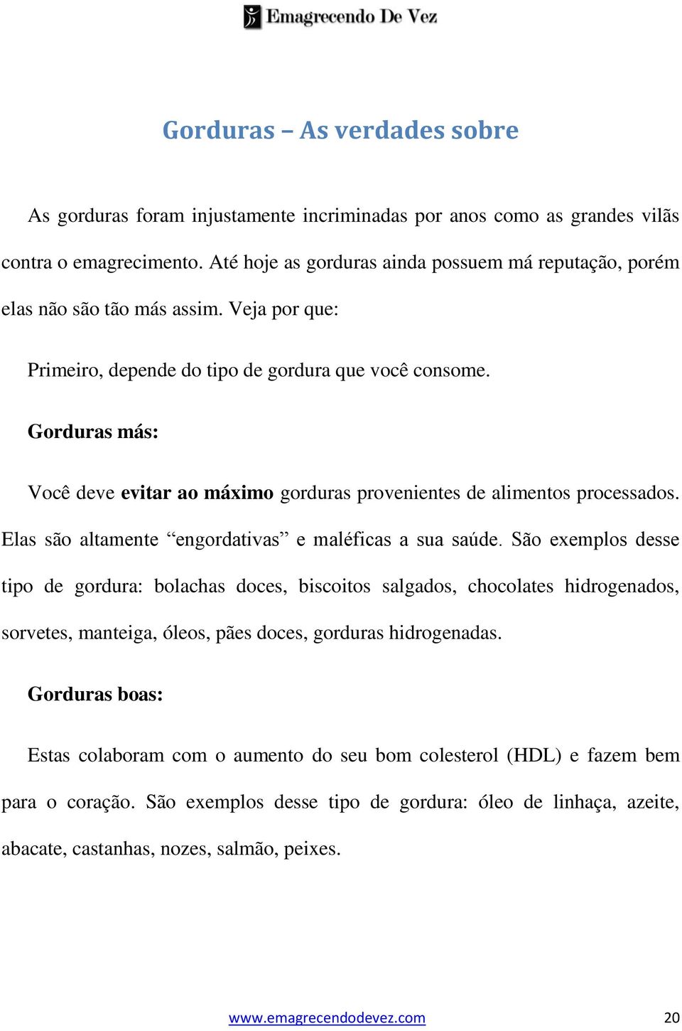 Gorduras más: Você deve evitar ao máximo gorduras provenientes de alimentos processados. Elas são altamente engordativas e maléficas a sua saúde.