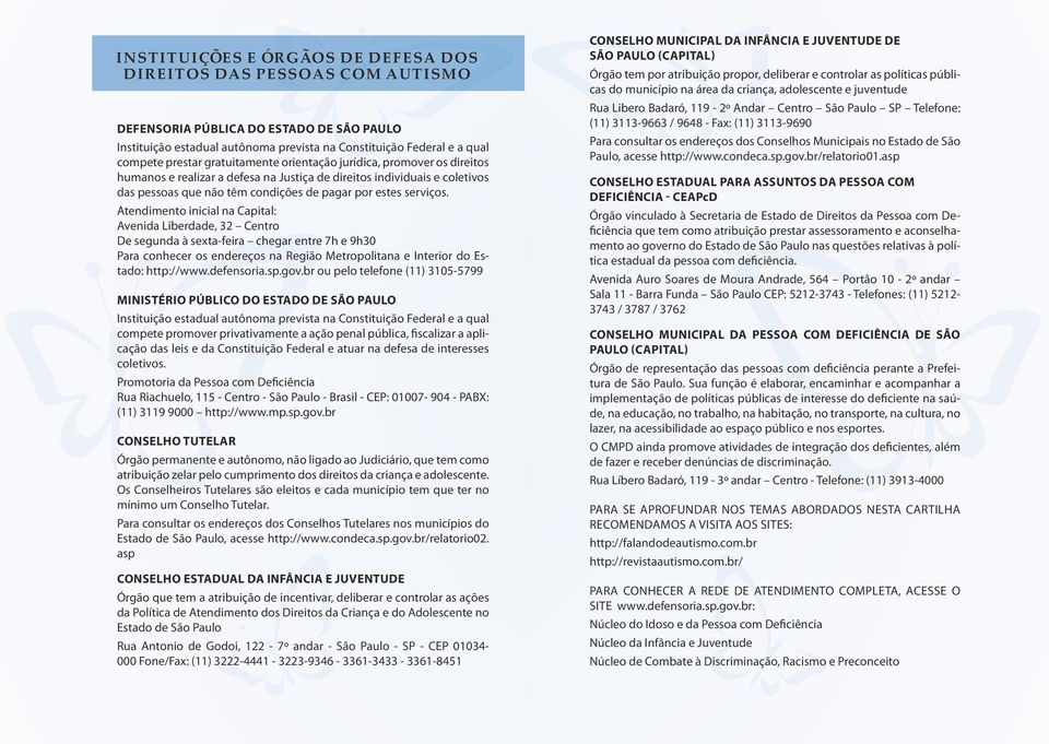 Atendimento inicial na Capital: Avenida Liberdade, 32 Centro De segunda à sexta-feira chegar entre 7h e 9h30 Para conhecer os endereços na Região Metropolitana e Interior do Estado: http://www.