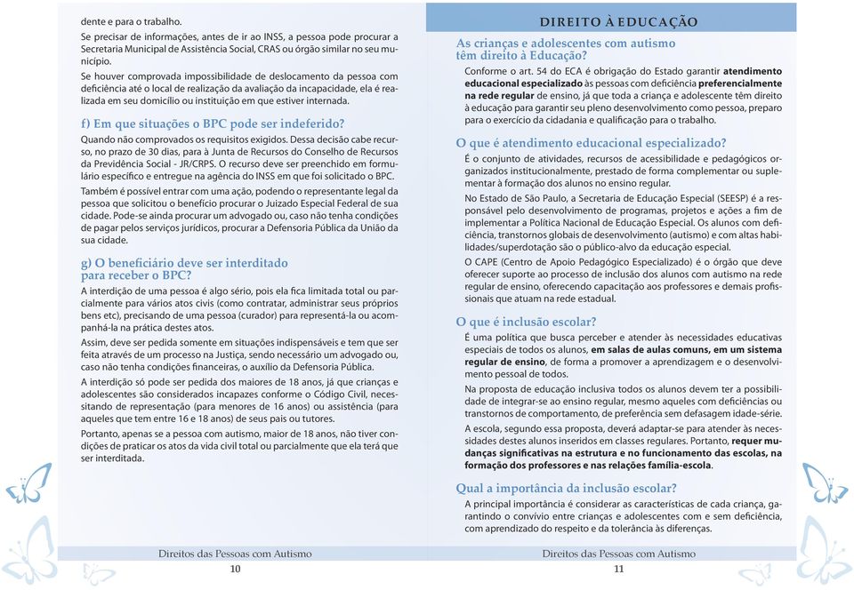 internada. f) Em que situações o BPC pode ser indeferido? Quando não comprovados os requisitos exigidos.